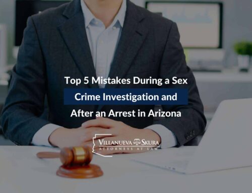 Top 5 Mistakes During a Sex Crime Investigation and After an Arrest in Arizona